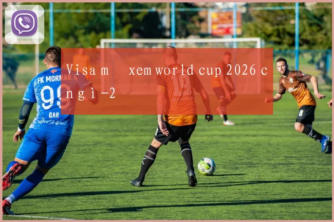Visa mỹ xem world cup 2026 cần gì