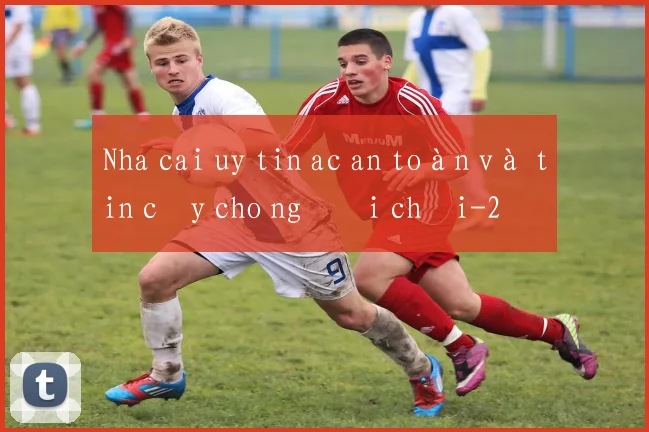 Nha cai uy tin ac an toàn và tin cậy cho người chơi