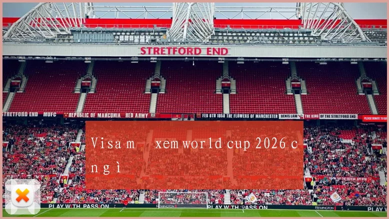 Visa mỹ xem world cup 2026 cần gì