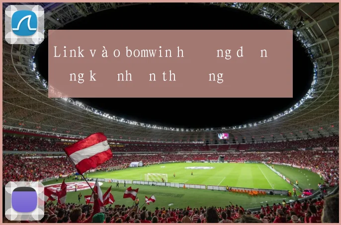 Link vào bomwin hướng dẫn đăng ký nhận thưởng